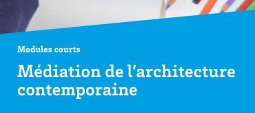 Diplôme "Médiation de l'architecture contemporaine" : inscrivez-vous aux nouveaux modules !